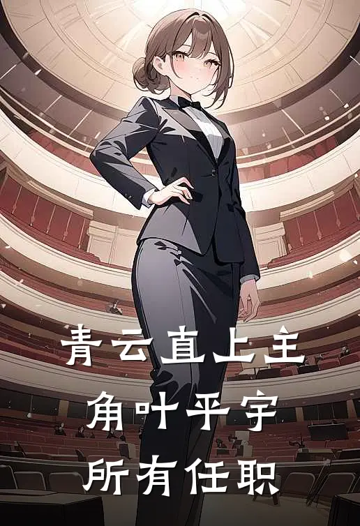 青云直上主角叶平宇所有任职