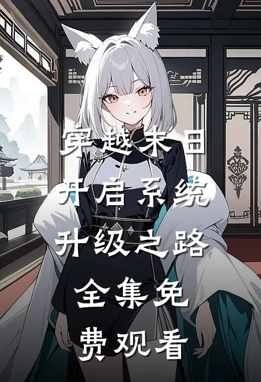 穿越末日开启系统升级之路 全集免费观看