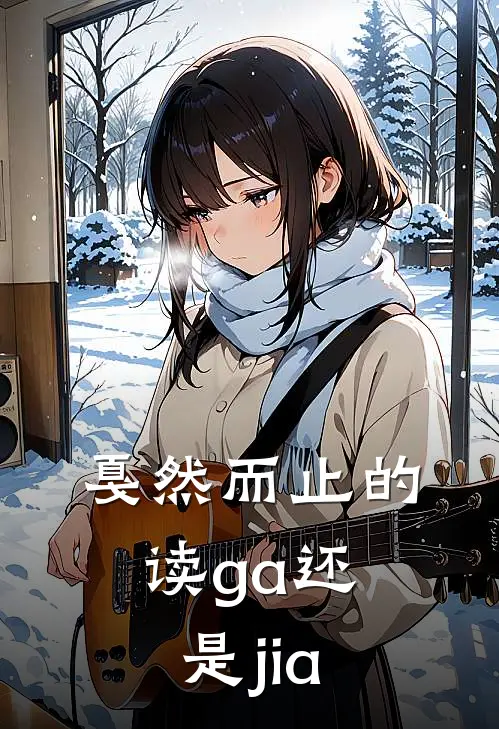 戛然而止的读ga还是jia