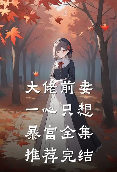 大佬前妻一心只想暴富全集推荐完结