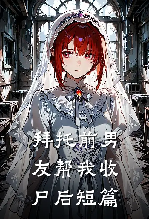 拜托前男友帮我收尸后短篇
