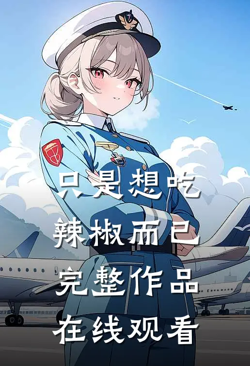 只是想吃辣椒而已完整作品在线观看