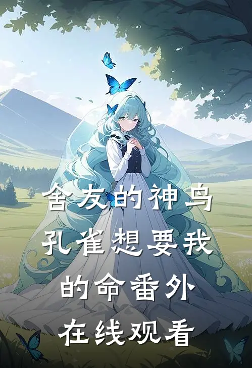 舍友的神鸟孔雀想要我的命番外在线观看