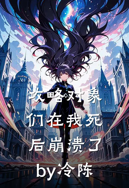 攻略对象们在我死后崩溃了by冷陈