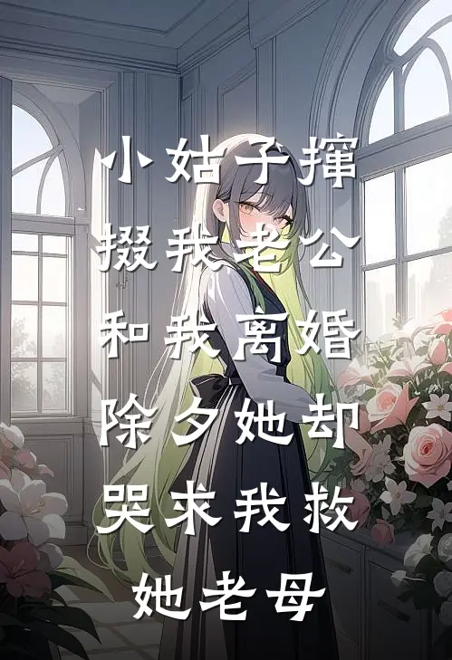 小姑子撺掇我老公和我离婚，除夕她却哭求我救她老母