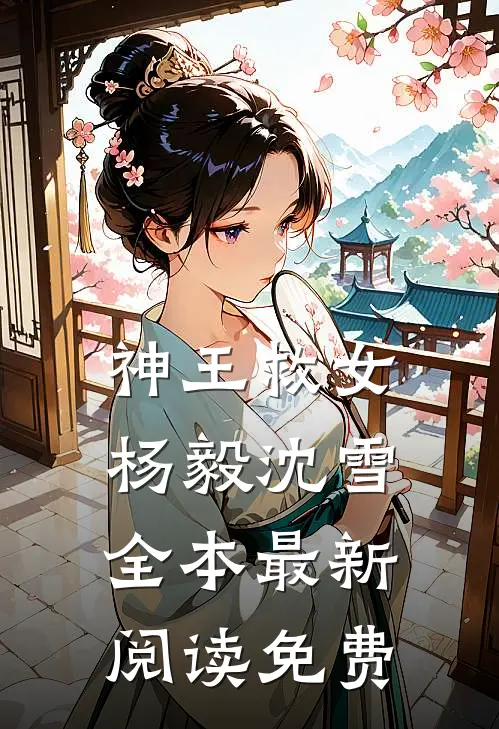 神王救女杨毅沈雪全本最新阅读免费
