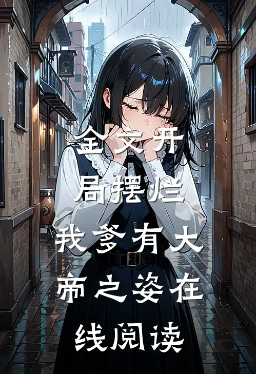 全文开局摆烂,我爹有大帝之姿在线阅读