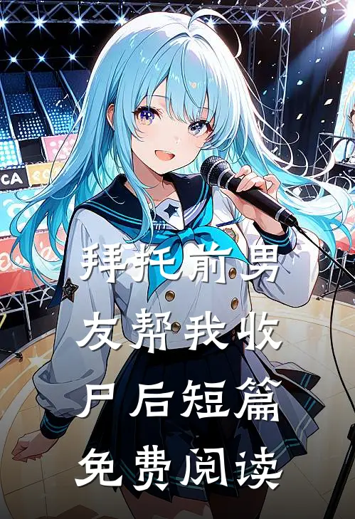 拜托前男友帮我收尸后短篇免费阅读