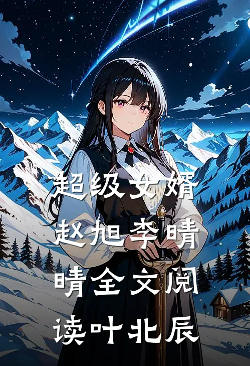 超级女婿赵旭李晴晴全文阅读叶北辰