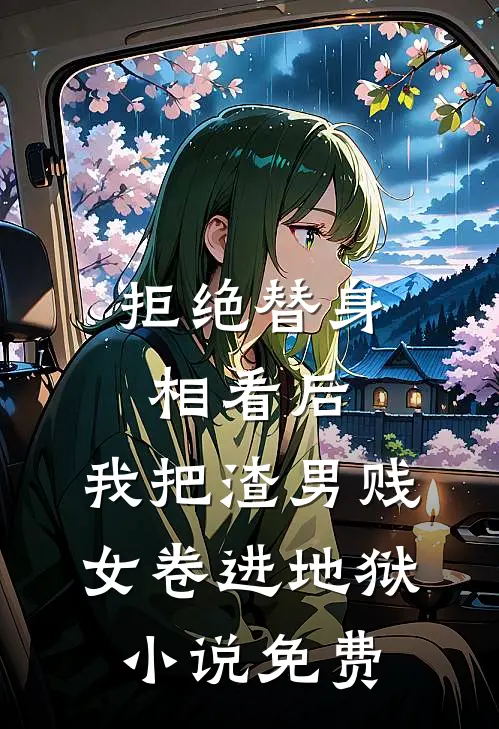 拒绝替身相看后，我把渣男贱女卷进地狱小说免费