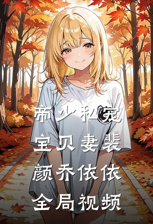 帝少私宠宝贝妻裴颜乔依依全局视频