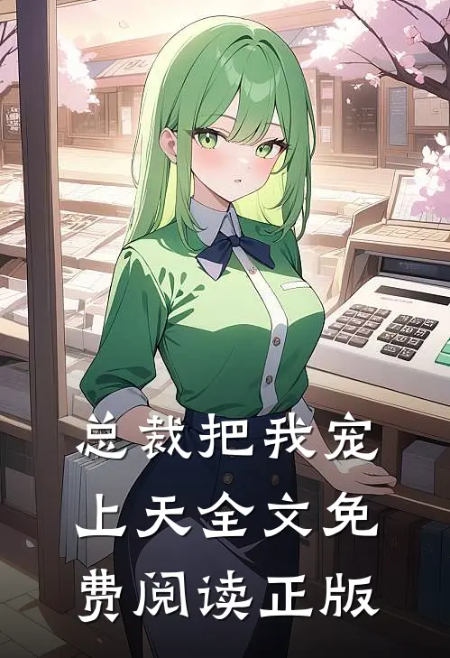 总裁把我宠上天全文免费阅读正版