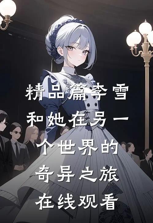 精品篇李雪和她在另一个世界的奇异之旅在线观看