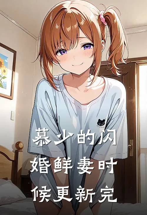 慕少的闪婚鲜妻时候更新完