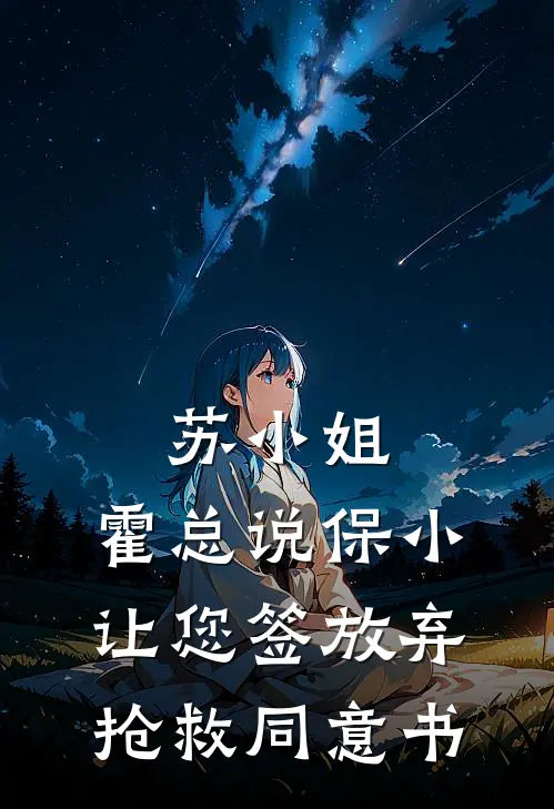 苏小姐，霍总说保小，让您签放弃抢救同意书