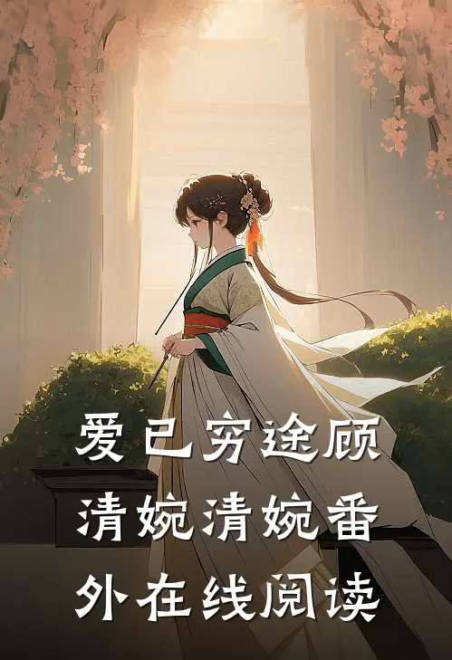 爱已穷途顾清婉清婉番外在线阅读