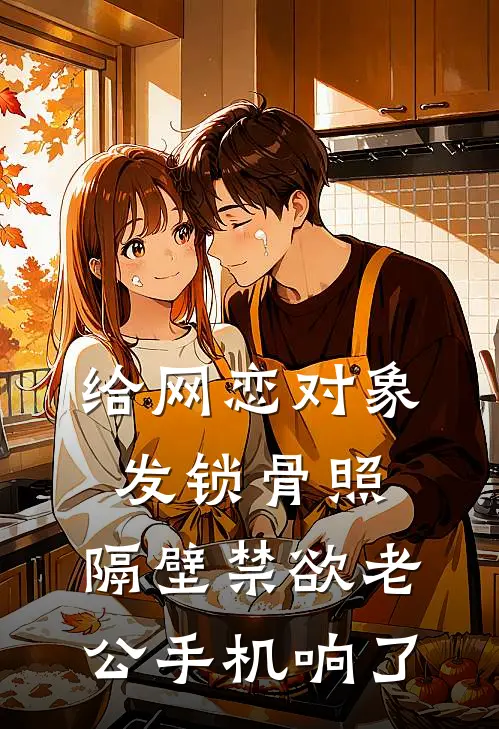 给网恋对象发锁骨照，隔壁禁欲老公手机响了