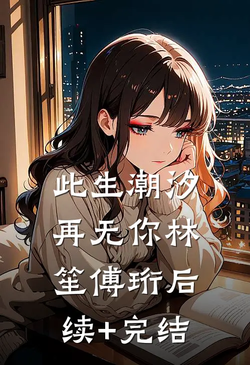 此生潮汐再无你林笙傅珩后续+完结