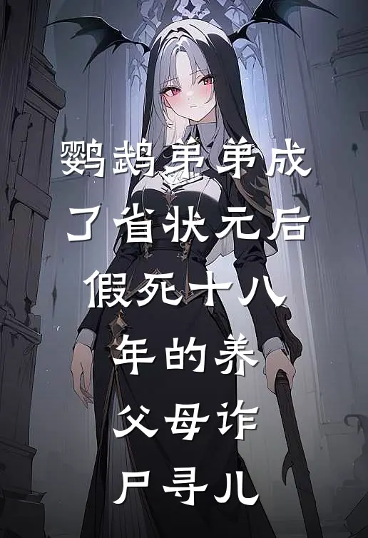 鹦鹉弟弟成了省状元后，假死十八年的养父母诈尸寻儿