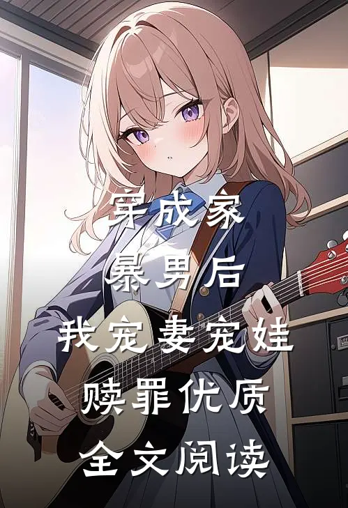 穿成家暴男后,我宠妻宠娃赎罪优质全文阅读