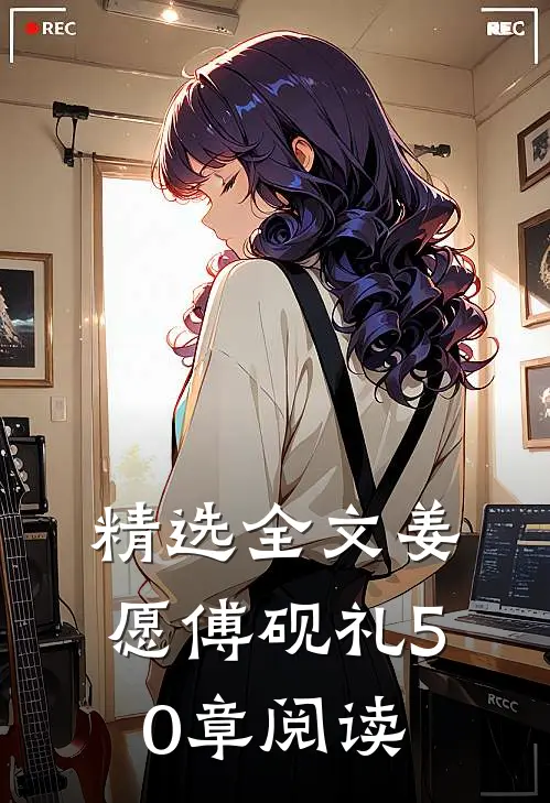 精选全文姜愿傅砚礼50章阅读