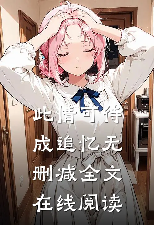 此情可待成追忆无删减全文在线阅读