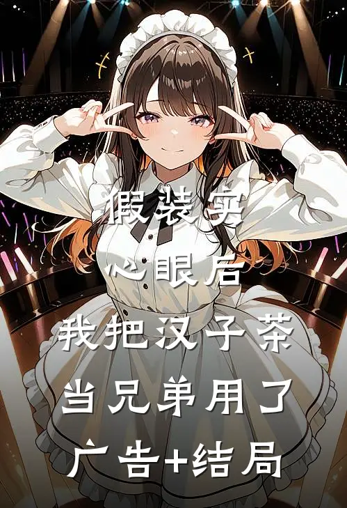 假装实心眼后，我把汉子茶当兄弟用了广告+结局