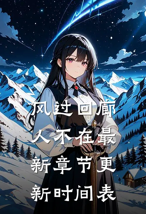 风过回廊人不在最新章节更新时间表