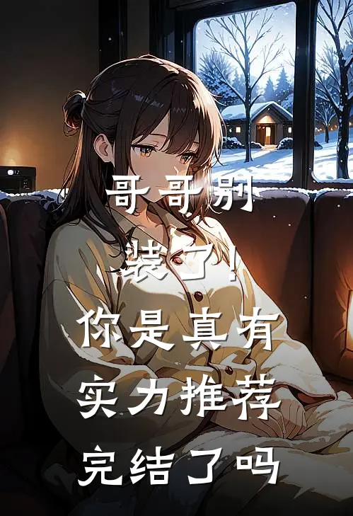 哥哥别装了!你是真有实力推荐完结了吗