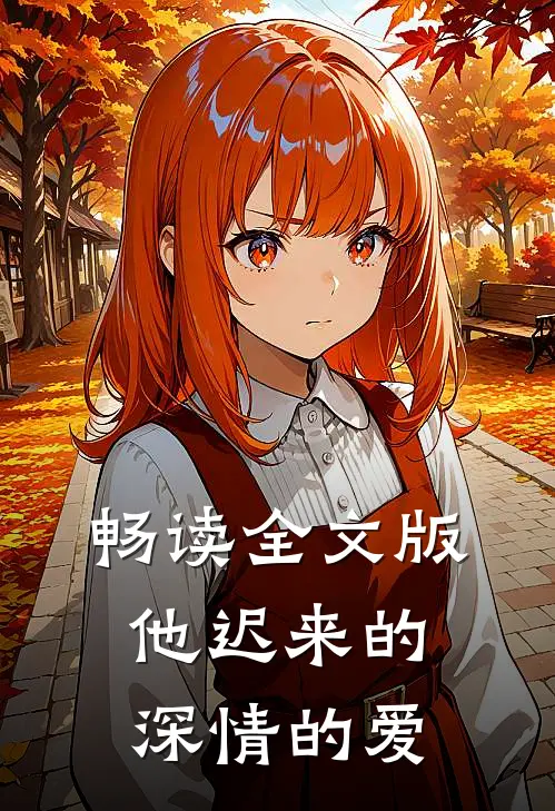 畅读全文版他迟来的深情的爱