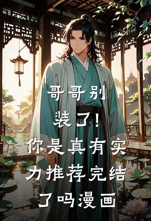 哥哥别装了!你是真有实力推荐完结了吗漫画