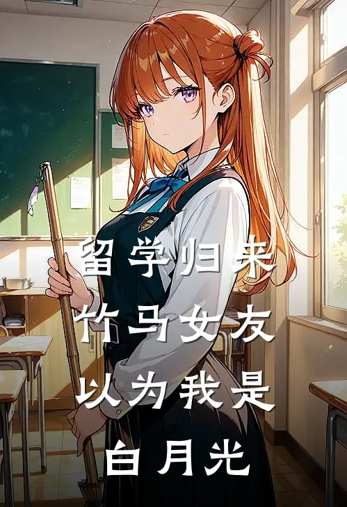 留学归来，竹马女友以为我是白月光