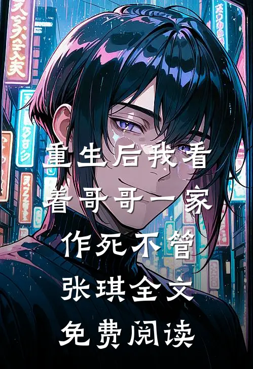 重生后我看着哥哥一家作死不管张琪 全文免费阅读