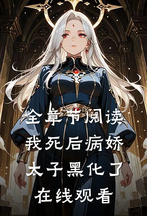 全章节阅读我死后病娇太子黑化了在线观看