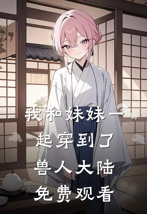 我和妹妹一起穿到了兽人大陆免费观看