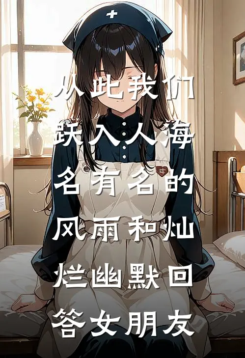 从此我们跃入人海,名有名的风雨和灿烂幽默回答女朋友