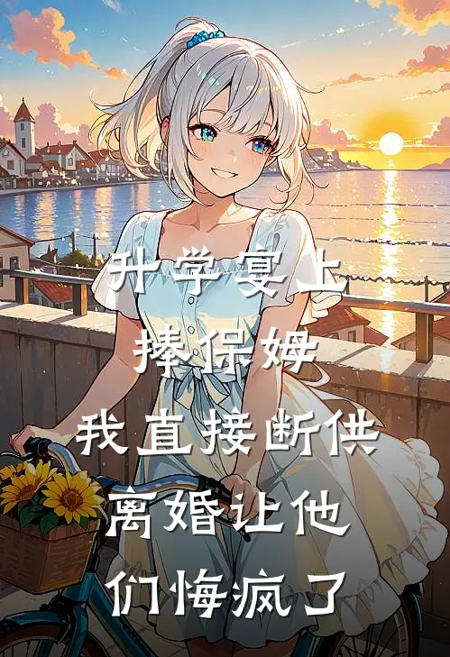 升学宴上捧保姆，我直接断供离婚让他们悔疯了
