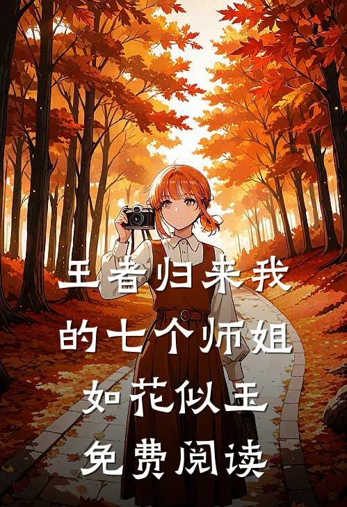 王者归来我的七个师姐如花似玉免费阅读