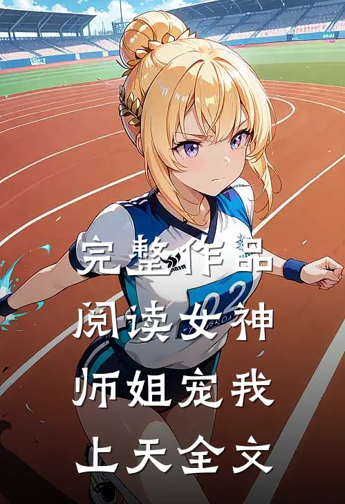 完整作品阅读女神师姐宠我上天全文