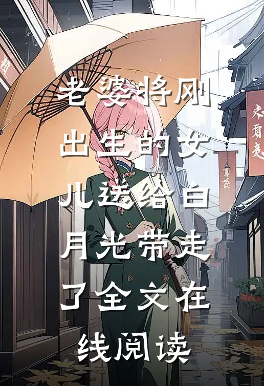 老婆将刚出生的女儿送给白月光带走了全文在线阅读