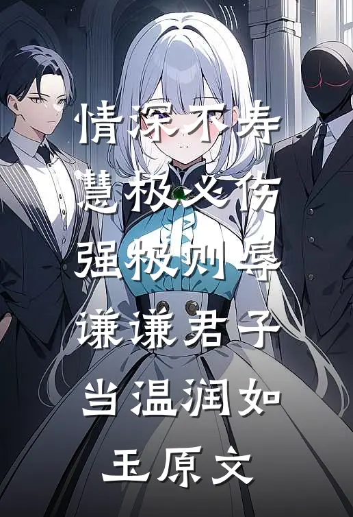 情深不寿,慧极必伤,强极则辱,谦谦君子当温润如玉原文