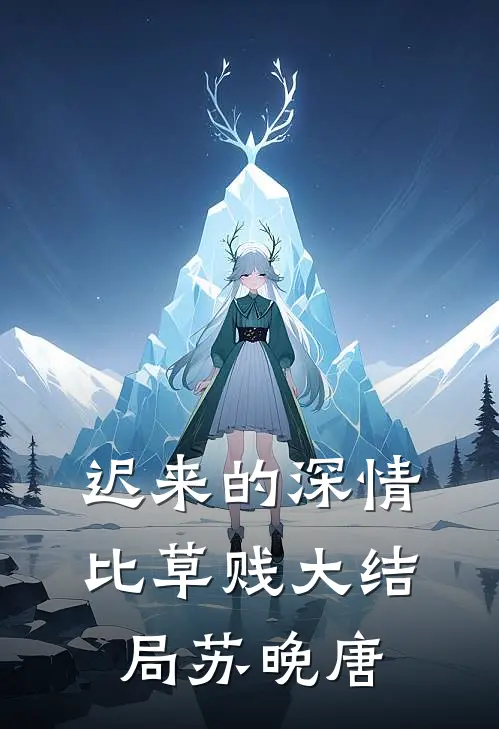 迟来的深情比草贱大结局苏晚唐