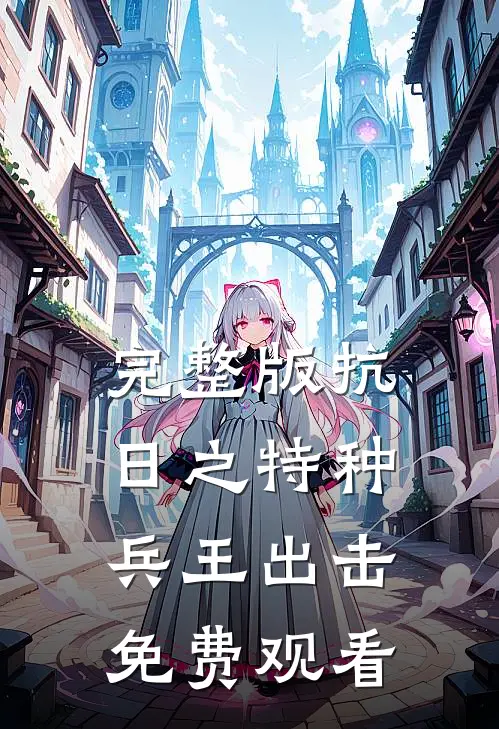 完整版抗日之特种兵王出击免费观看