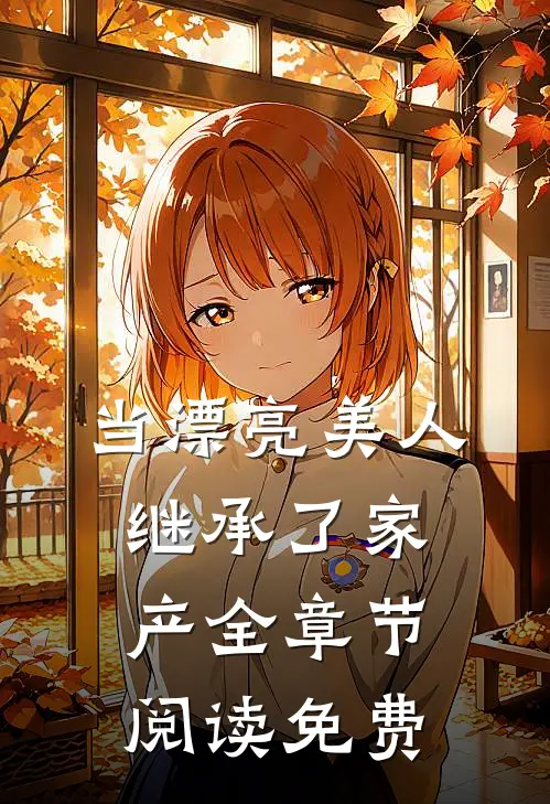 当漂亮美人继承了家产全章节阅读免费
