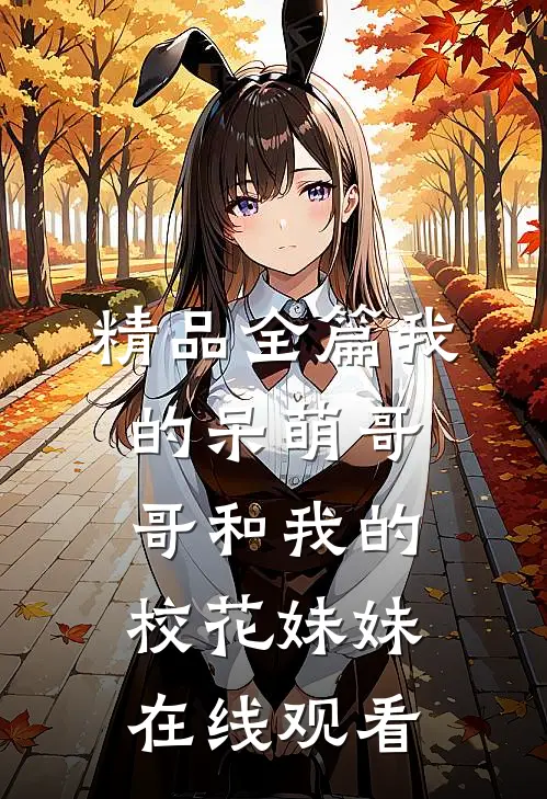 精品全篇我的呆萌哥哥和我的校花妹妹在线观看