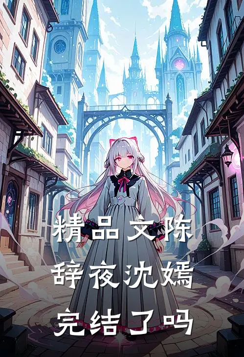 精品文陈辞夜沈嫣完结了吗