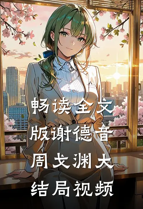 畅读全文版谢德音周戈渊大结局视频