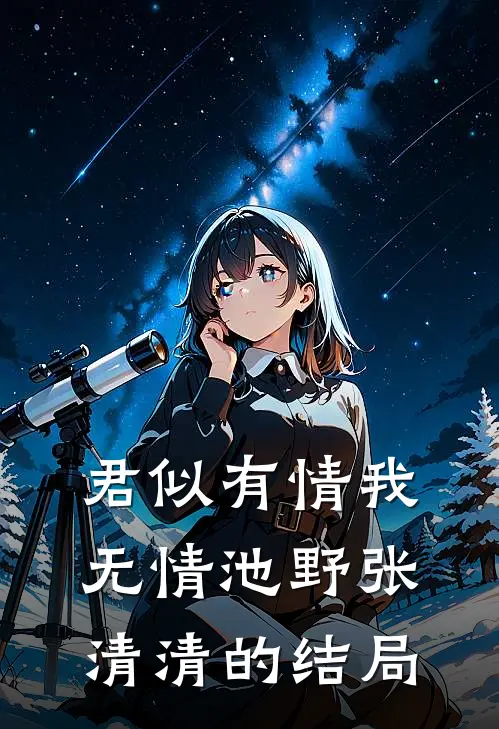 君似有情我无情池野张清清的结局