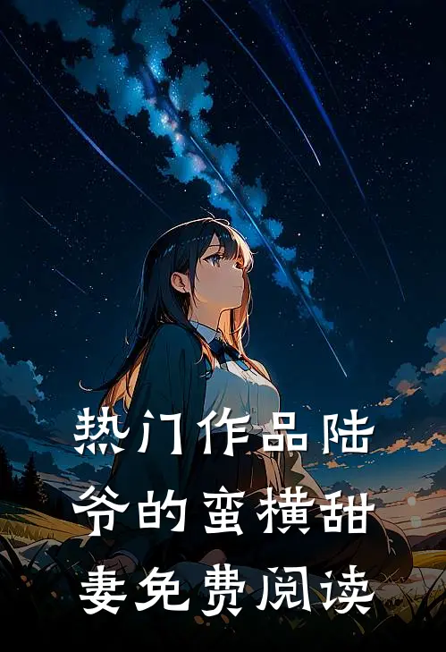 热门作品陆爷的蛮横甜妻免费阅读