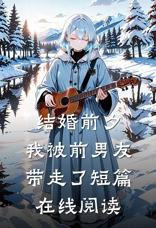 结婚前夕,我被前男友带走了短篇在线阅读